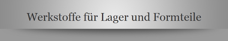Werkstoffe fr Lager und Formteile